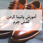آموزش پاتینا (دو رنگ) کردن کفش چرم مردانه